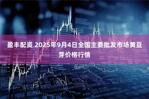 盈丰配资 2025年9月4日全国主要批发市场黄豆芽价格行情