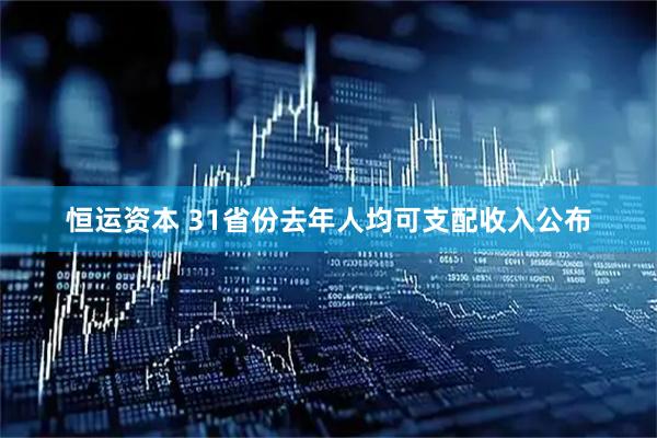 恒运资本 31省份去年人均可支配收入公布